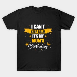 I Can't Keep Calm It's My Mom's Birthday T-Shirt